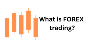 Read more about the article What is Forex Trading – Easy Beginner’s Guide-2024.